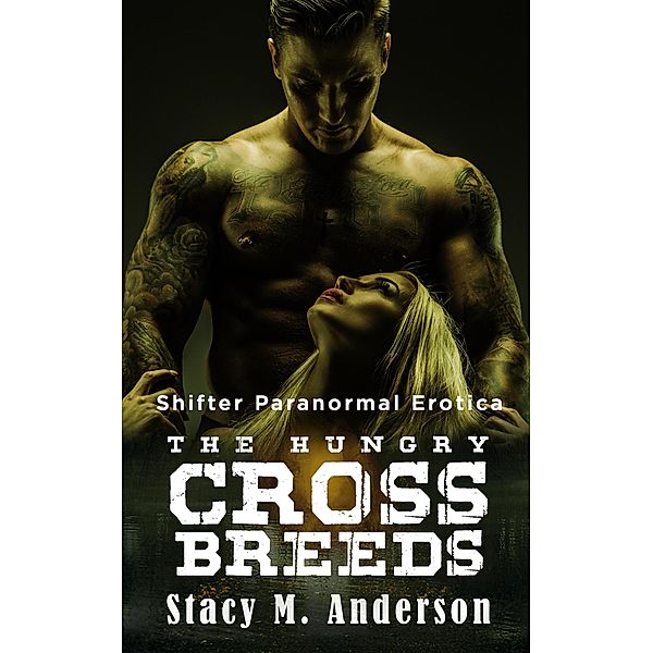 Shifter Paranormal Erotica: The Hungry Crossbreeds, Stacy M. Anderson