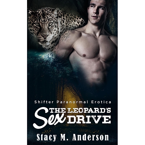 Shifter Paranormal Erotica: The Leopard's Sex Drive, Stacy M. Anderson