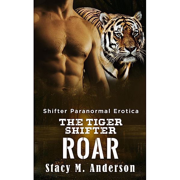Shifter Paranormal Erotica: The Tiger Shifter Roar, Stacy M. Anderson