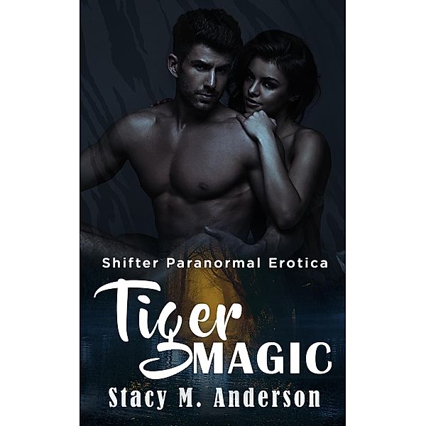 Shifter Paranormal Erotica: Tiger Magic, Stacy M. Anderson