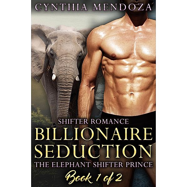 Shifter Romance: Billionaire Seduction (The Elephant Shifter Prince, #1), Cynthia Mendoza