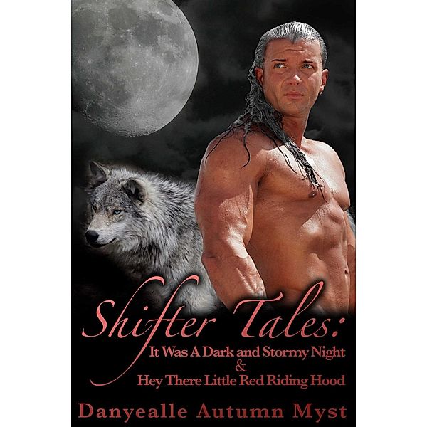 Shifter Tales: Hey There Little Red Riding Hood & It Was A Dark And Storm Night, Danyealle Autumn Myst