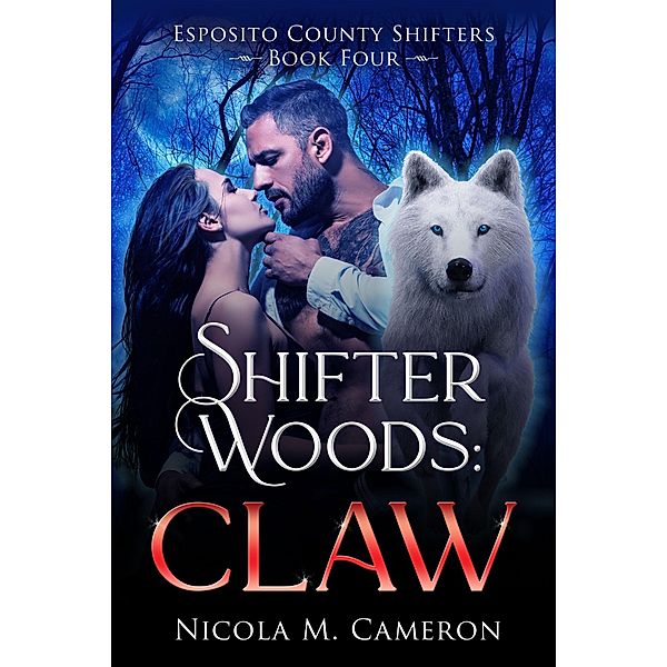 Shifter Woods: Claw (Esposito County Shifters, #4) / Esposito County Shifters, Nicola M. Cameron