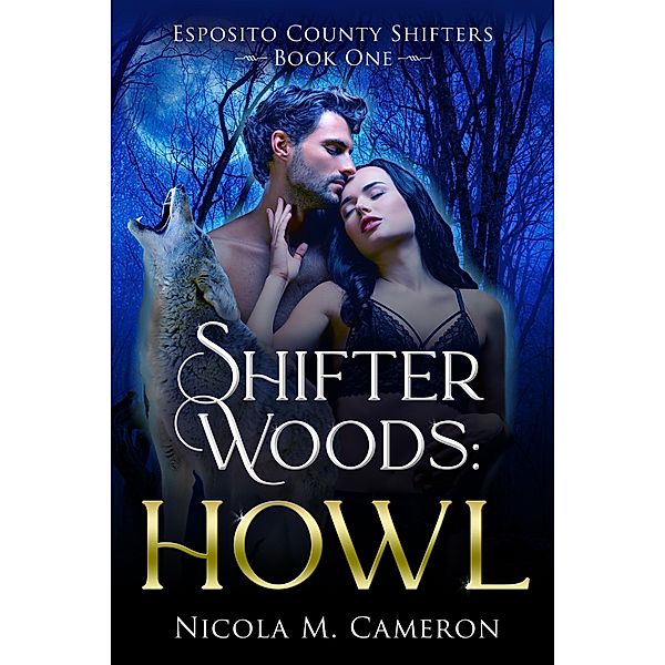 Shifter Woods: Howl (Esposito County Shifters, #1) / Esposito County Shifters, Nicola M. Cameron