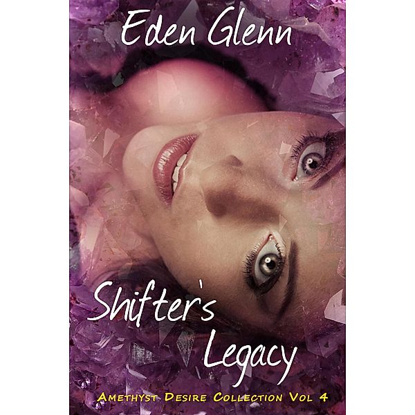 Shifter's Legacy (The Amethyst Desire Collection, #4) / The Amethyst Desire Collection, Eden Glenn