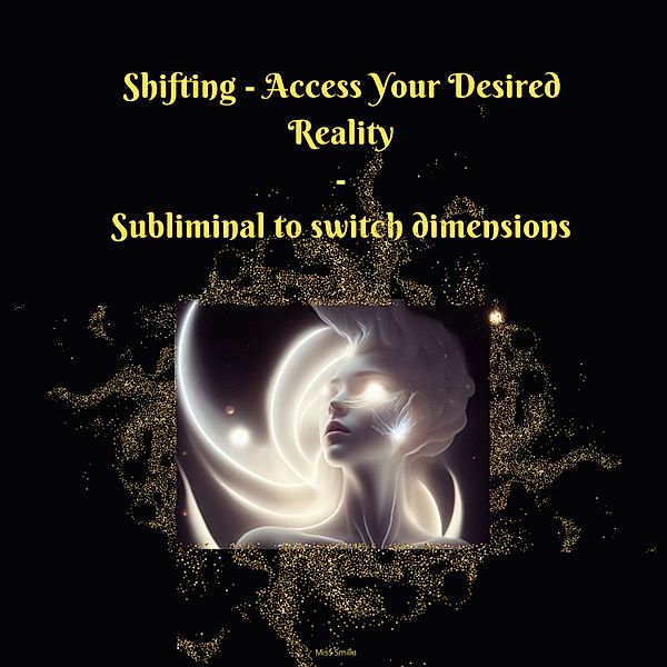 Shifting - Access Your Desired Reality - Subliminal to Switch Dimensions, Miss Smilla