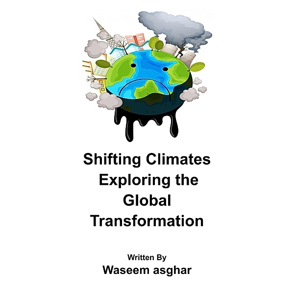 Shifting Climates  Exploring the Global Transformation, Waseem Asghar
