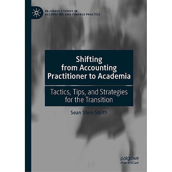 Shifting from Accounting Practitioner to Academia / Palgrave Studies in Accounting and Finance Practice, Sean Stein Smith