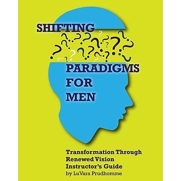 Shifting Paradigms For Men Transformation Through Renewed Vision Instructor Guide:, Luvara Prudhomme