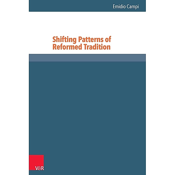 Shifting Patterns of Reformed Tradition / Reformed Historical Theology, Emidio Campi