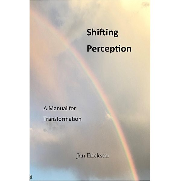 Shifting Perception - A Manual For Transformation, Janet Erickson