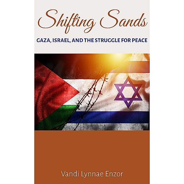 Shifting Sands: Gaza, Israel, and the Struggle for Peace, Vandi Lynnae Enzor