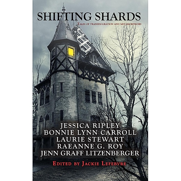 Shifting Shards, Laurie Stewart, Bonnie Lynn Carroll, Jenn Graff Litzenberger, Jessica Ripley, Raeanne G. Roy