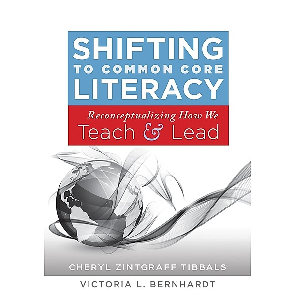 Shifting to Common Core Literacy, Cheryl Zintgraff Tibbels, Victoria L. Bernhardt