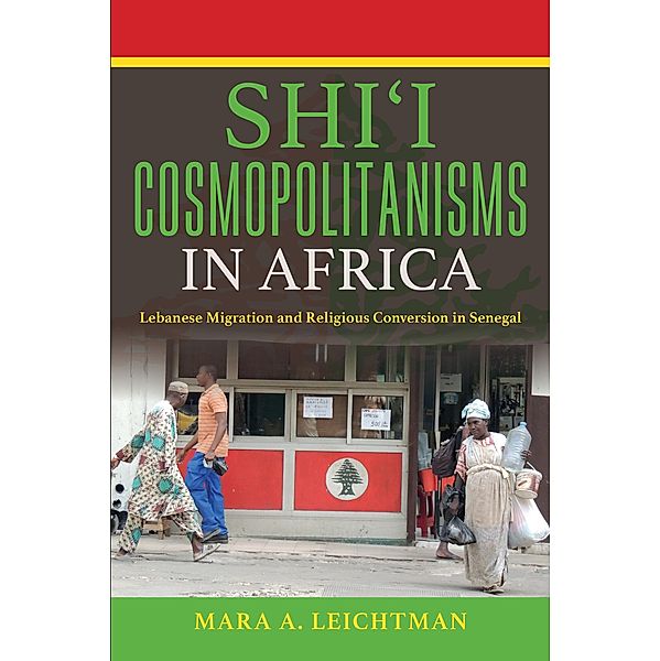 Shi'i Cosmopolitanisms in Africa / Public Cultures of the Middle East and North Africa, Mara A. Leichtman