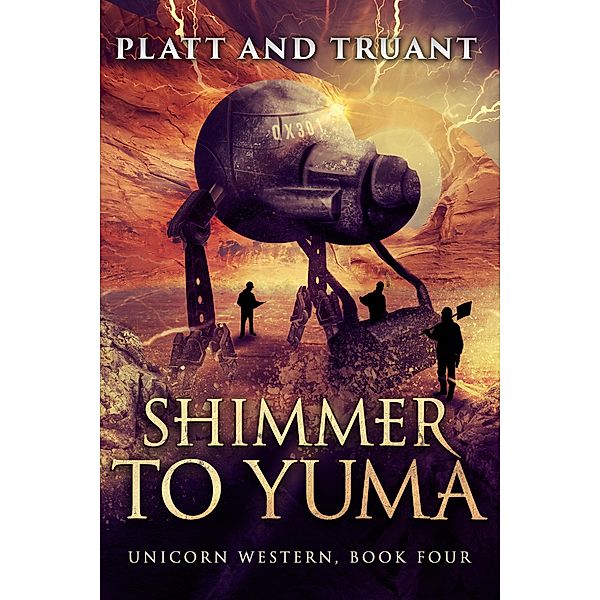 Shimmer to Yuma (Unicorn Western, #4) / Unicorn Western, Sean Platt, Johnny B. Truant