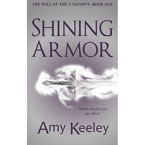 Shining Armor (The Will of the Unknown, #1) / The Will of the Unknown, Amy Keeley