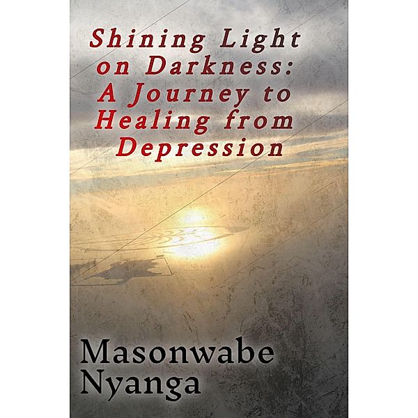 Shining Light on Darkness: A Journey to Healing From Depression, Masonwabe Nyanga