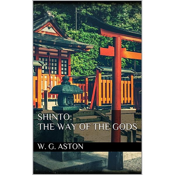 Shinto: the Way of the Gods, W. G. Aston