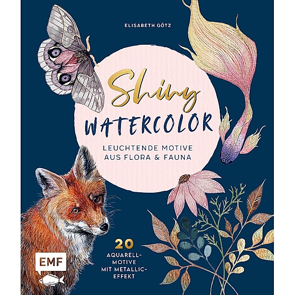 Shiny Watercolor: Leuchtende Motive aus Flora und Fauna, Elisabeth Götz