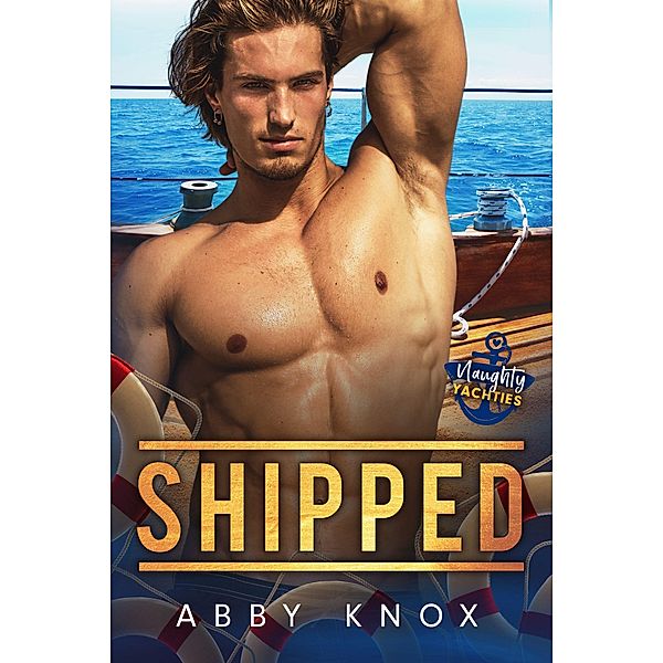 Shipped (Naughty Yachties, #1) / Naughty Yachties, Abby Knox