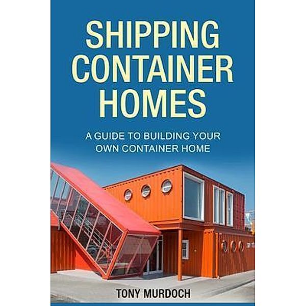 Shipping Container Homes / Rivercat Books LLC, Tony Murdoch