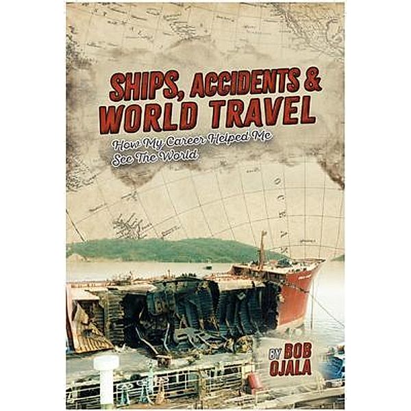 SHIPS, ACCIDENTS & WORLD TRAVEL, Bob Ojala