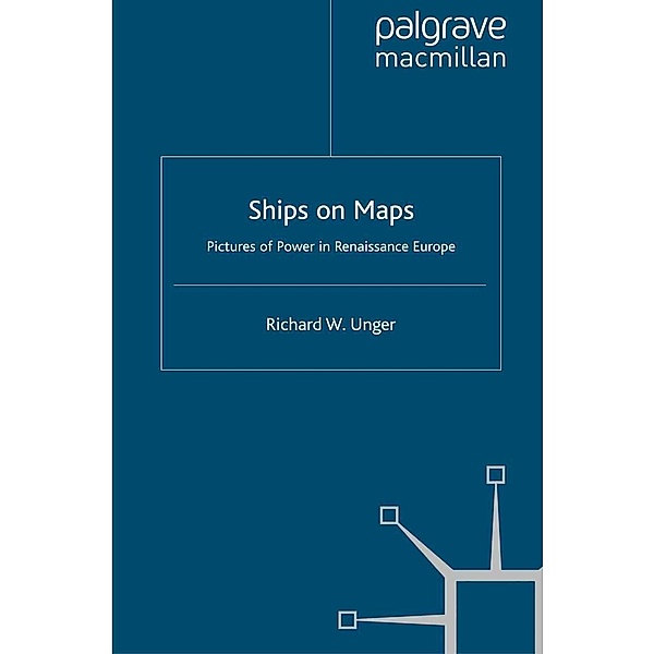 Ships on Maps / Early Modern History: Society and Culture, Richard W. Unger