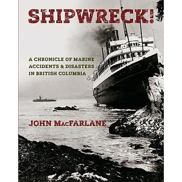 Shipwreck! A Chronicle of Marine Accidents & Disasters in British Columbia, John MacFarlane