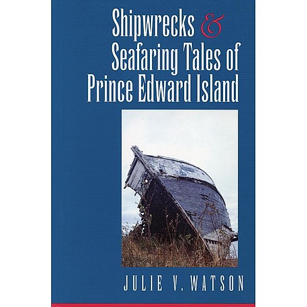 Shipwrecks and Seafaring Tales of Prince Edward Island, Julie V. Watson
