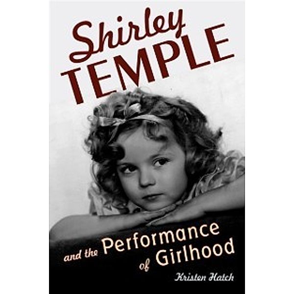 Shirley Temple and the Performance of Girlhood, Hatch Kristen Hatch