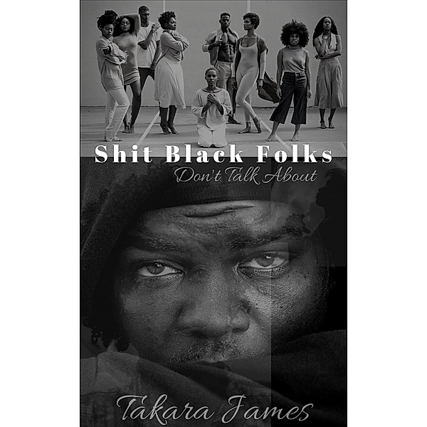 Shit Black Folks Don't Talk About / Takara James, Takara James