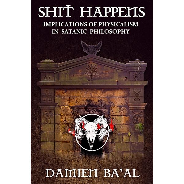 Shit Happens: Implications of Physicalism in Satanic Philosophy, Damien Ba'al