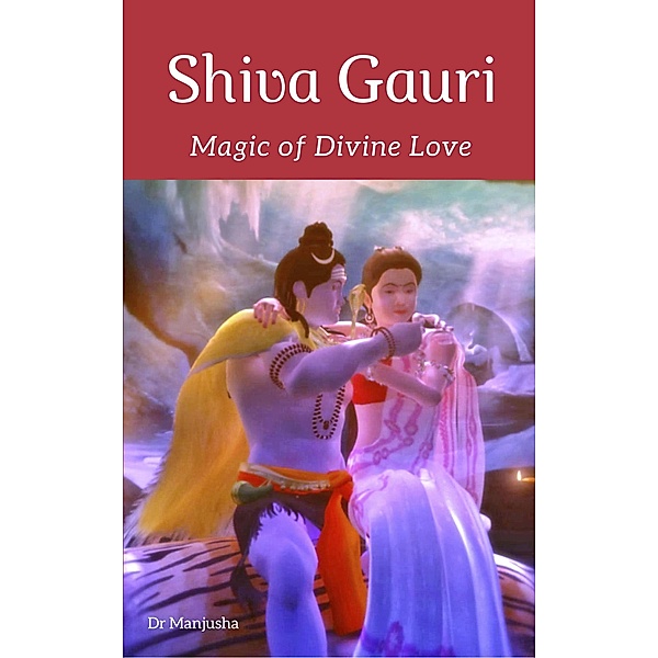 Shiva Gauri: Magic of Divine Love / Shiva Gauri, Manjusha Mohan