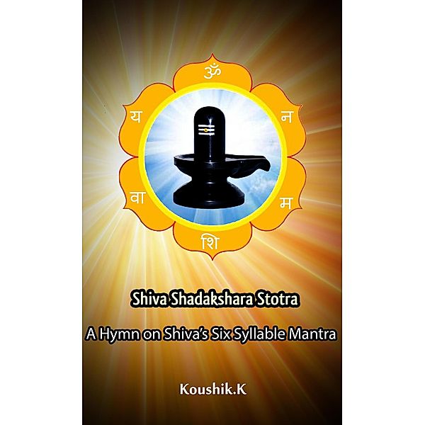 Shiva Shadakshara Stotra:A Hymn on Shiva's Six Syllable Mantra, Koushik K