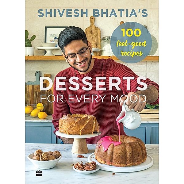 Shivesh Bhatia's Desserts for Every Mood, Shivesh Bhatia