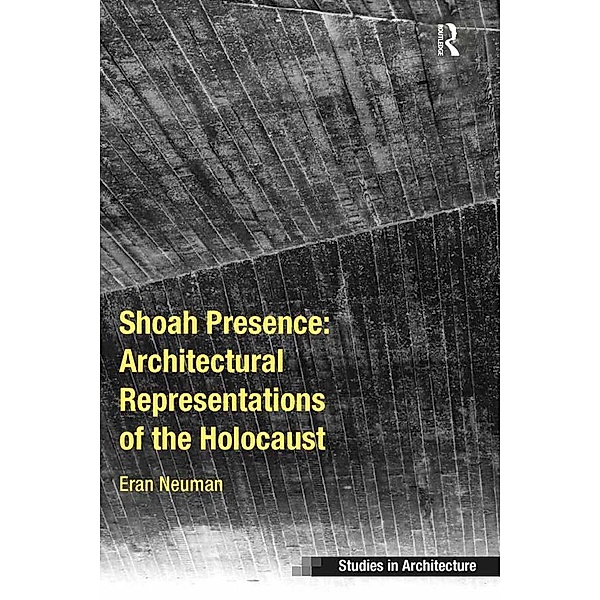 Shoah Presence: Architectural Representations of the Holocaust, Eran Neuman