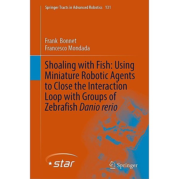 Shoaling with Fish: Using Miniature Robotic Agents to Close the Interaction Loop with Groups of Zebrafish Danio rerio / Springer Tracts in Advanced Robotics Bd.131, Frank Bonnet, Francesco Mondada