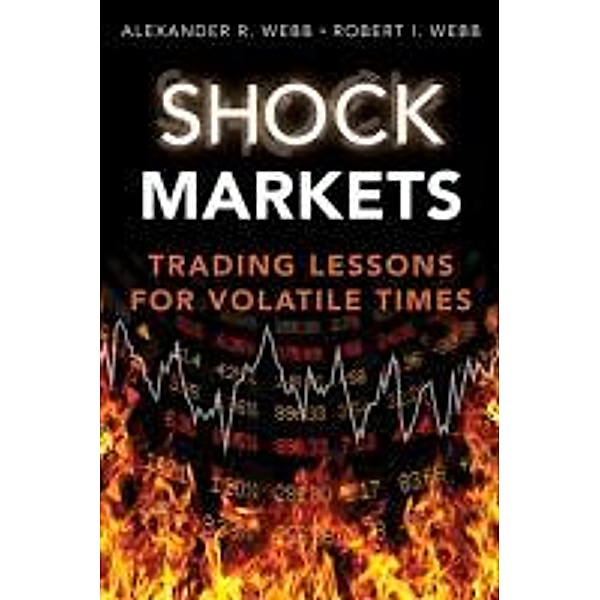 Shock Markets: Trading Lessons for Volatile Times, Alexander Webb, Robert Ivory Webb