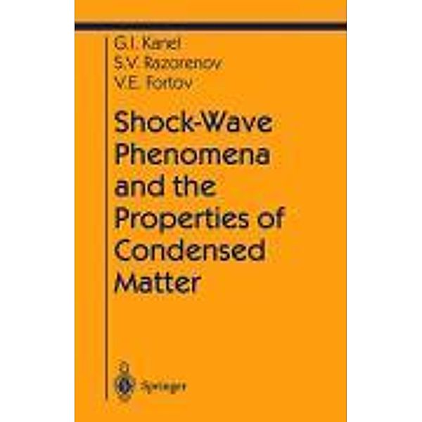 Shock-Wave Phenomena and the Properties of Condensed Matter, Gennady I. Kanel, Sergey V. Razorenov, Vladimir E. Fortov