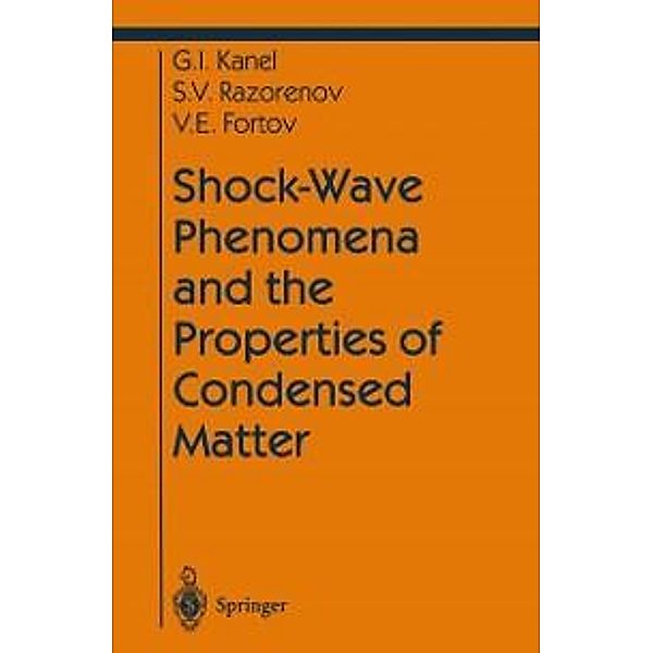 Shock-Wave Phenomena and the Properties of Condensed Matter / Shock Wave and High Pressure Phenomena, Gennady I. Kanel, Sergey V. Razorenov, Vladimir E. Fortov