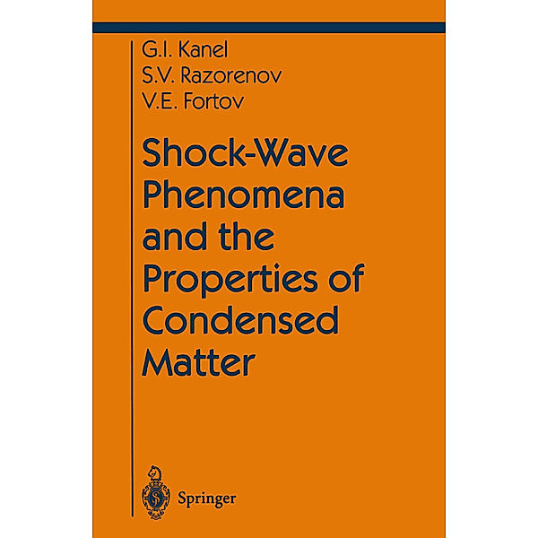 Shock-Wave Phenomena and the Properties of Condensed Matter, Gennady I. Kanel, Sergey V. Razorenov, Vladimir E. Fortov