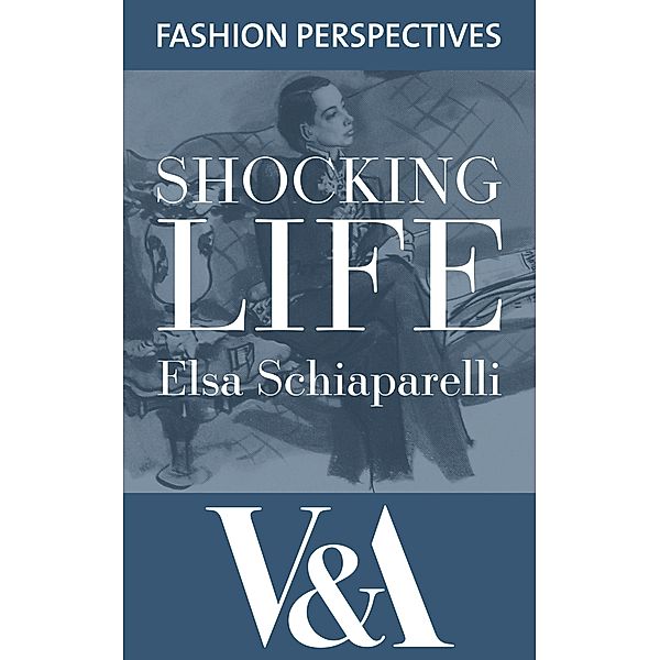 Shocking Life: The Autobiography of Elsa Schiaparelli / V&A Fashion Perspectives, Elsa Schiaparelli