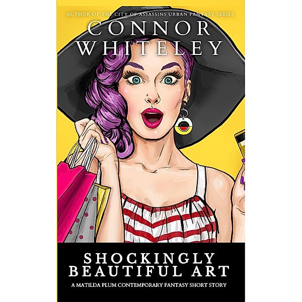 Shockingly Beautiful Art: A Matilda Plum Contemporary Fantasy Short Story (Matilda Plum Contemporary Fantasy Stories) / Matilda Plum Contemporary Fantasy Stories, Connor Whiteley