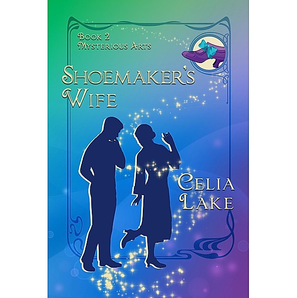 Shoemaker's Wife: A 1920s cosy historical fantasy romance (Mysterious Arts, #2) / Mysterious Arts, Celia Lake