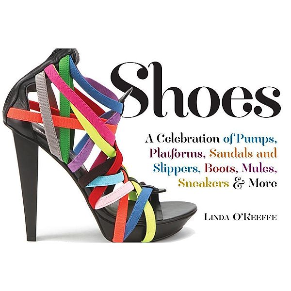 Shoes: A Celebration of Pumps, Sandals, Slippers & More, Linda O'Keeffe