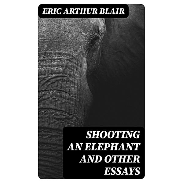 Shooting an Elephant and other essays, Eric Arthur Blair