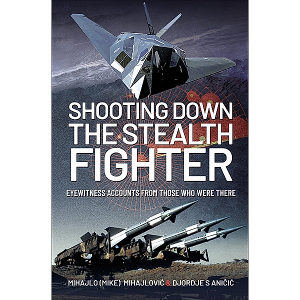 Shooting Down the Stealth Fighter, Mihajlo S. Mijajlovic, Djordje S. Anicic