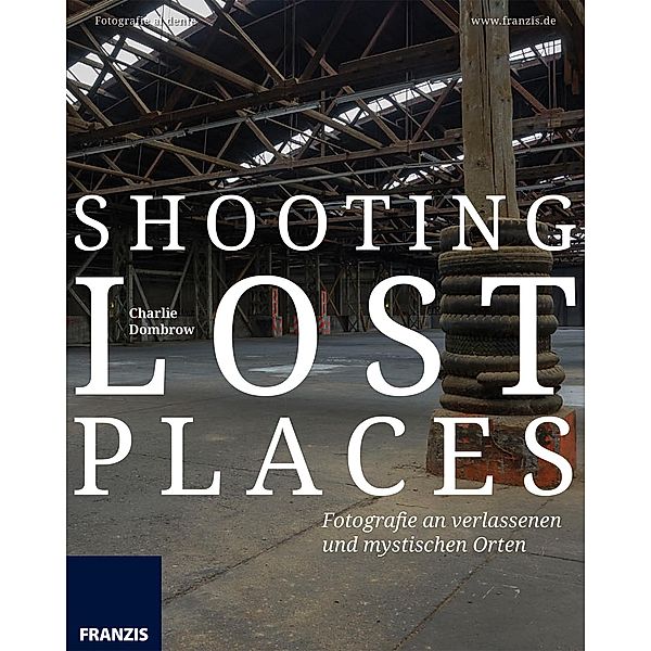 Shooting Lost Places / Fotografie al dente, Charlie Dombrow