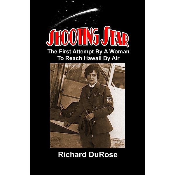 Shooting Star: The First Attempt By A Woman To Reach Hawaii By Air / Richard DuRose, Richard Durose
